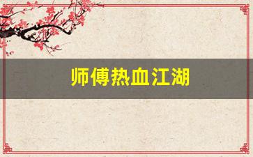 热血江湖官网：师傅热血江湖(师傅热血江湖怎么玩)
