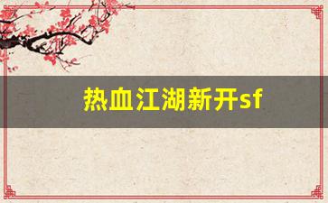 热血江湖新开sf(热血江湖新开的区)