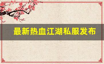 今天新开sf：最新热血江湖私服发布网(2019热血江湖sf发布网) (2)