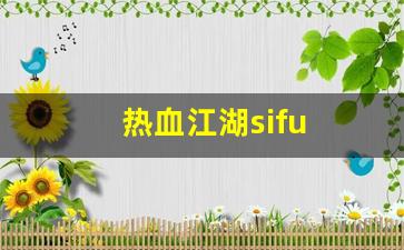 热血江湖sf吧：热血江湖sifu(热血江湖私发网怎么下载)