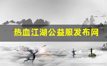 热血江湖sf：热血江湖公益服发布网(热血江湖公测)