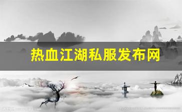 热血江湖私服发布网(热血江湖sf发布网6000) (11)