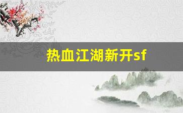 热血江湖新开sf(热血江湖手游私sf平台)
