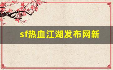 sf热血江湖发布网新开服(最新开热血江湖sf) (2)