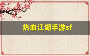 热血江湖客户端：热血江湖手游sf(热血江湖手游sf发布网600)