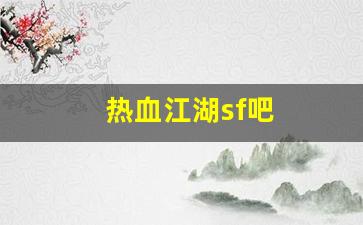 私服网站大全：热血江湖sf吧(热血江湖手游私sf平台)