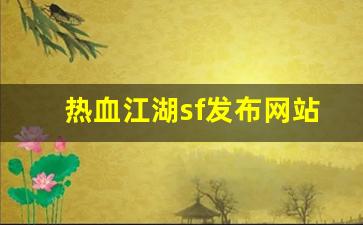 热血江湖sf发布网站(热血江湖手游sf发布网600)