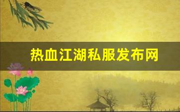 热血江湖私服发布网(热血江湖sf发布网6000) (4)
