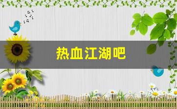热血江湖吧(热血江湖吧20开配置) (2)