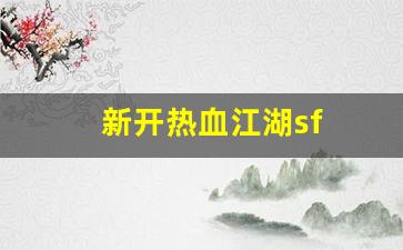 新开热血江湖sf(新开热血江湖手游SF网) (2)