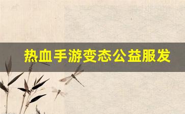 热血手游变态公益服发布网(热血手游官网)