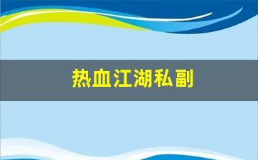热血江湖私副(热血江湖副职业)