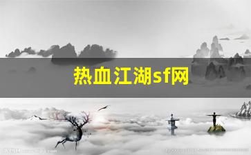 热血江湖sf网(热血江湖SF网最新版本更新内容)