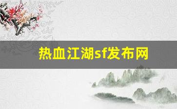 热血江湖sf发布网(热血江湖sf发布网4000最新版本更新内容分享)