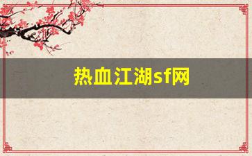 热血江湖新开私服：热血江湖sf网(热血江湖SF网 官网)