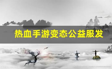 热血江湖sf一条龙：热血手游变态公益服发布网(热血变态版礼包激活码) (3)