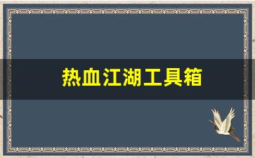 热血江湖工具箱(热血江湖工具箱在哪) (2)