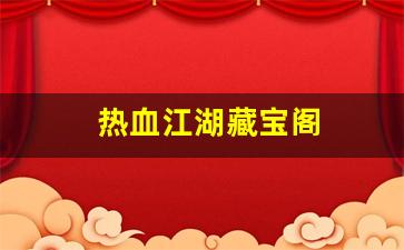 热血江湖藏宝阁(热血江湖藏宝阁在哪) (2)