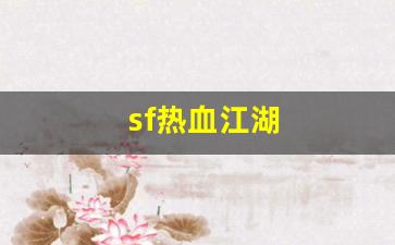 热血舍利子：sf热血江湖(热血江湖 sf)
