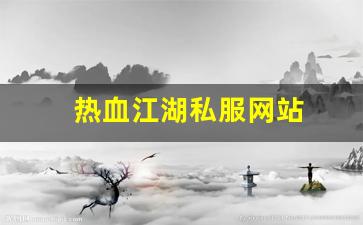 今日新开热血江湖网站：热血江湖私服网站 (10)
